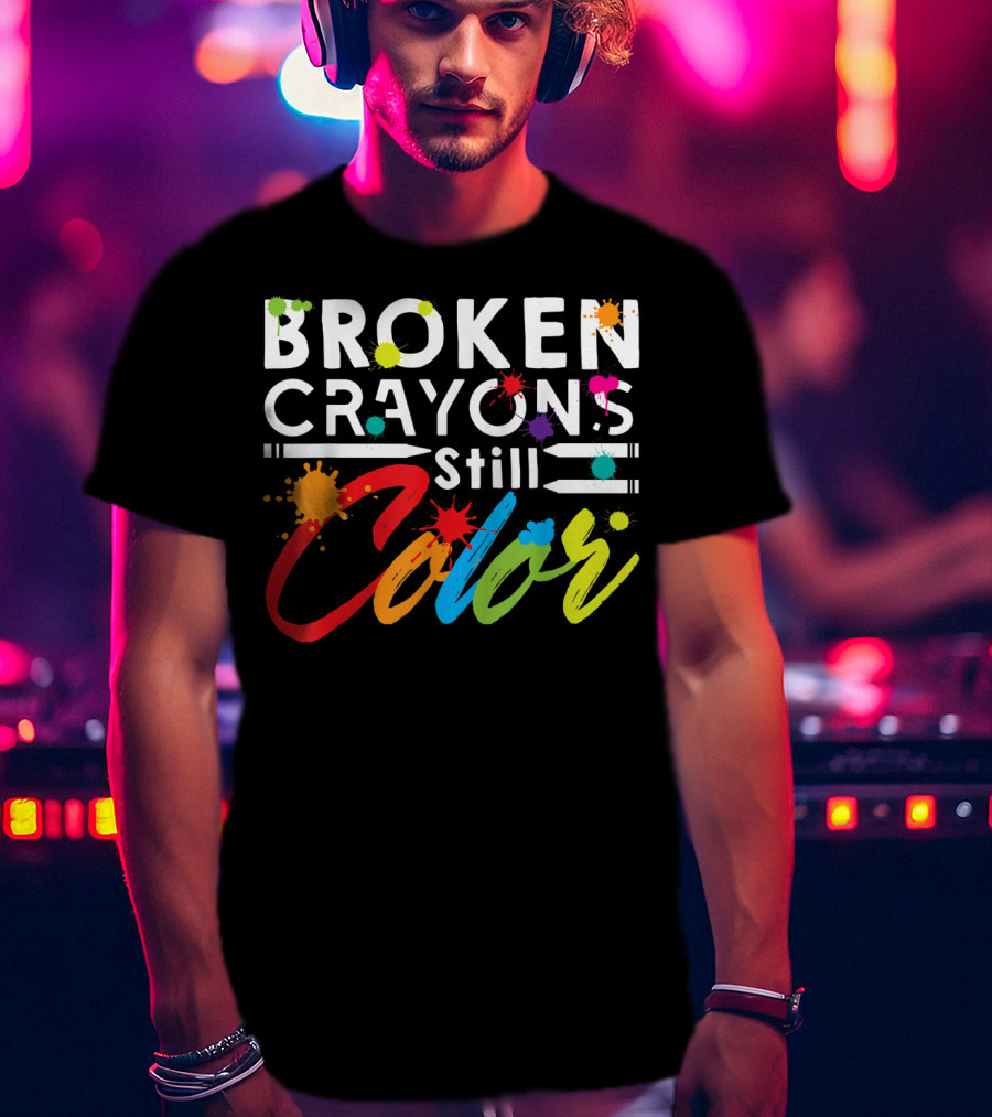 Broken Crayons Still Color Mental Health Vibrant Text T-Shirt
