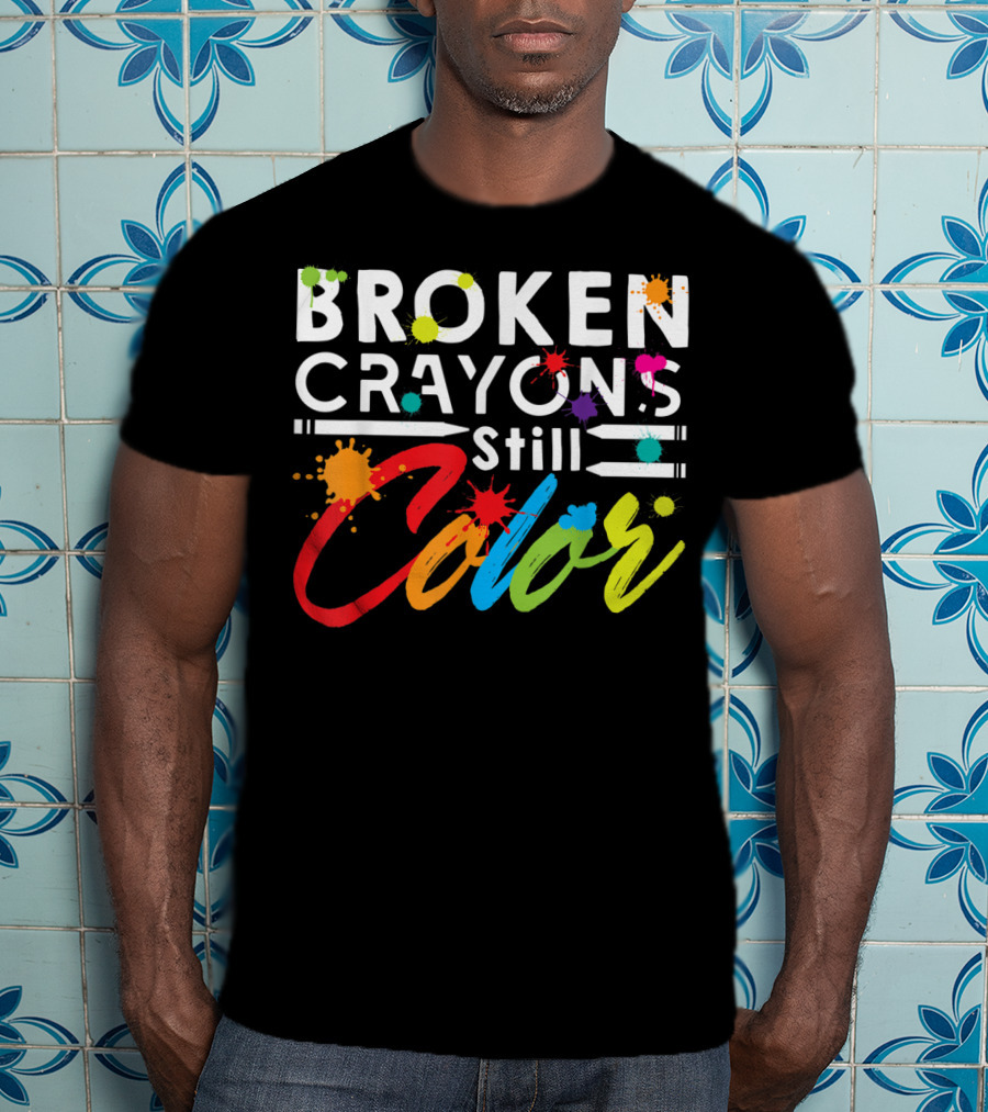 Broken Crayons Still Color Mental Health Vibrant Text T-Shirt