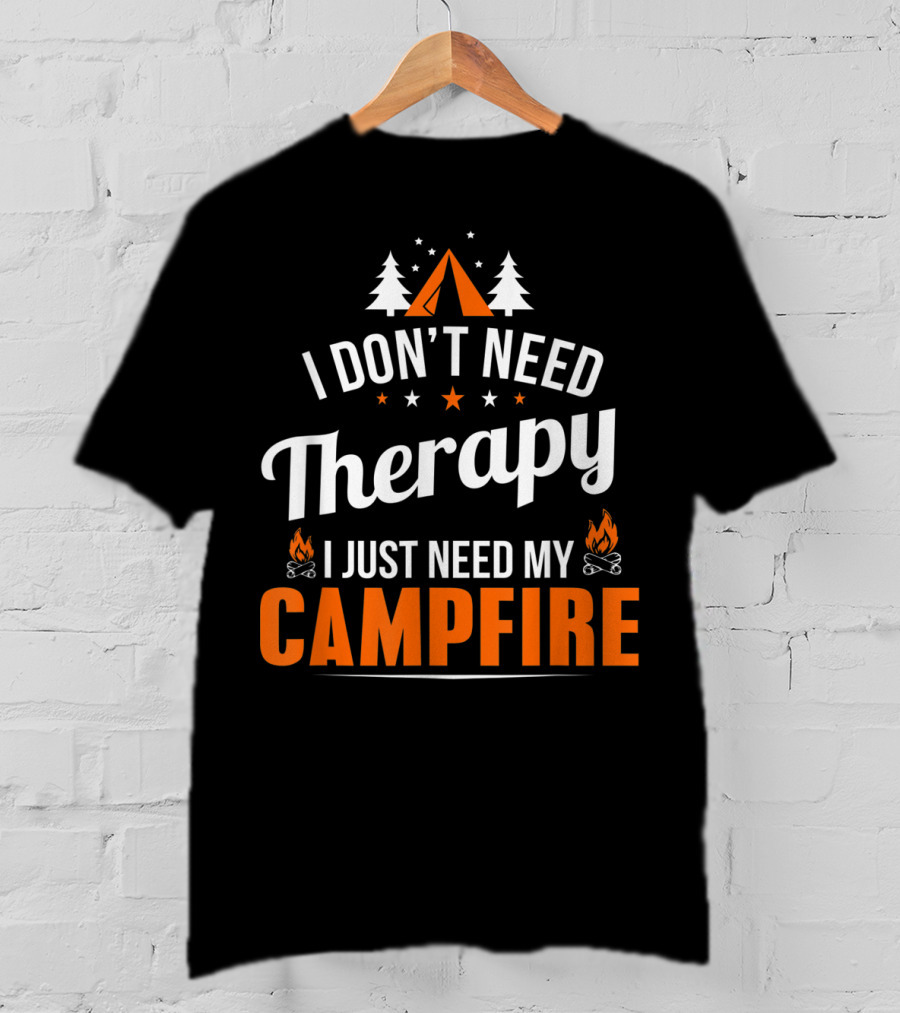 I Don't Need Therapy I Just Need My Campfire Camper Camping Campfire T-Shirt