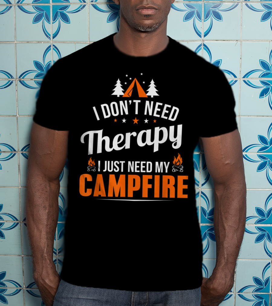 I Don't Need Therapy I Just Need My Campfire Camper Camping Campfire T-Shirt