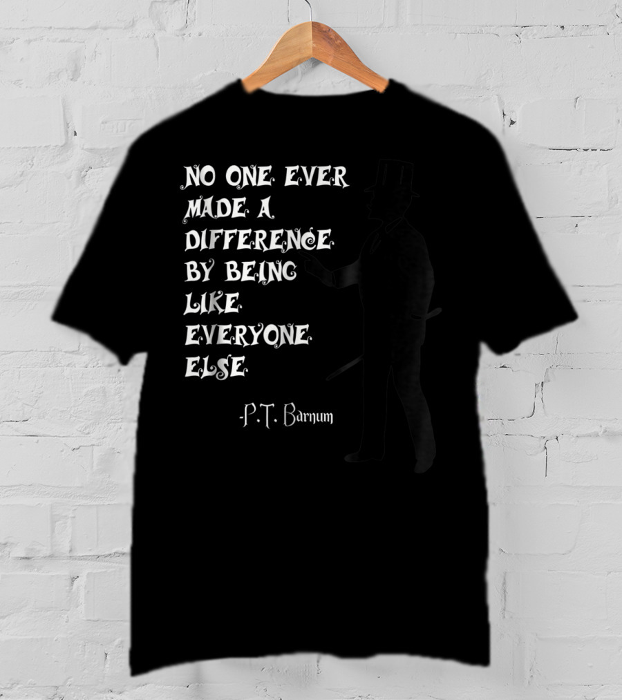 No One Ever Made A Difference By Being Like Everyone Else P.T. Barnum Circus Ringmaster T-Shirt