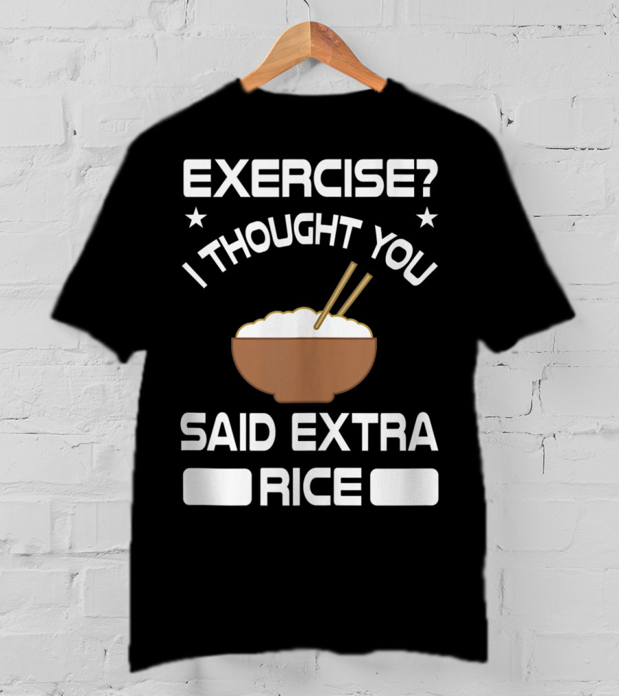 Exercise? I Thought You Said Extra Rice Bowl With Chopsticks T-Shirt