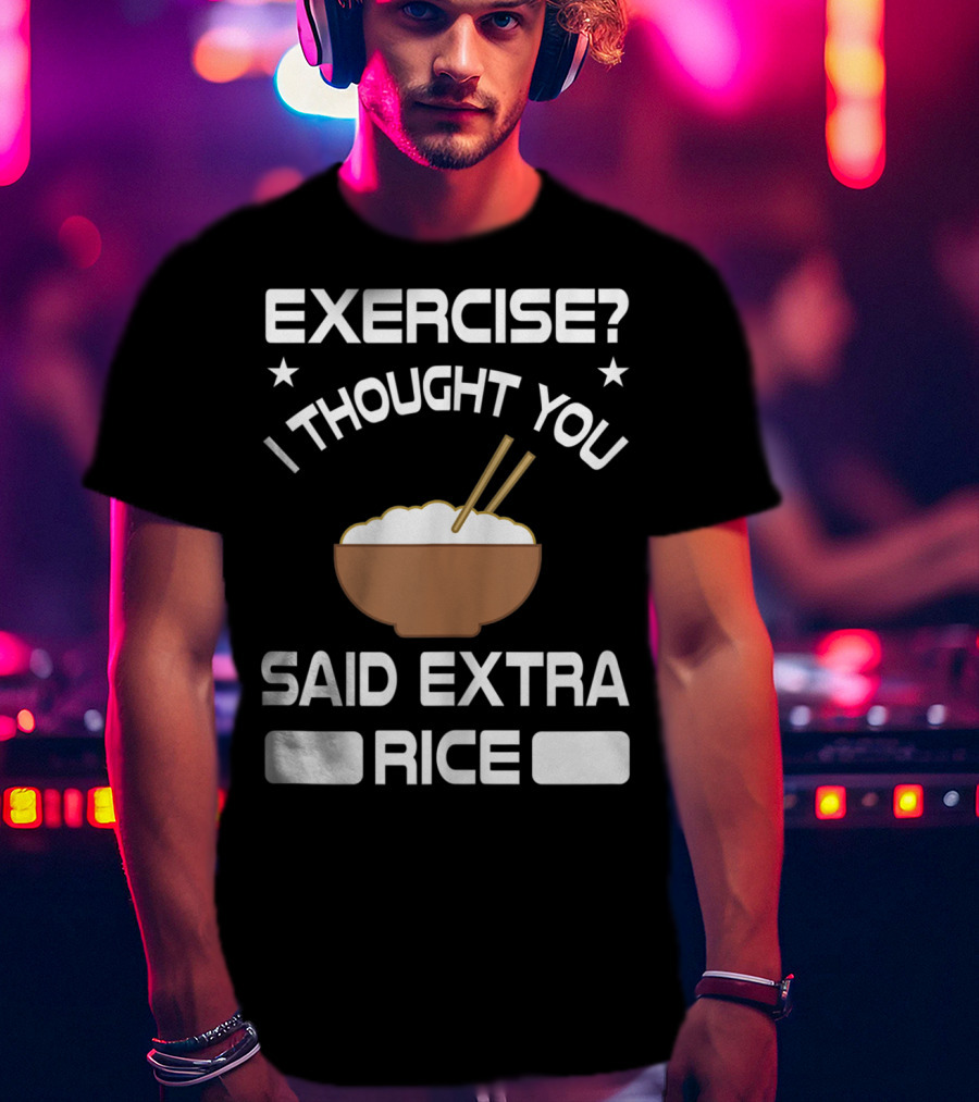 Exercise? I Thought You Said Extra Rice Bowl With Chopsticks T-Shirt