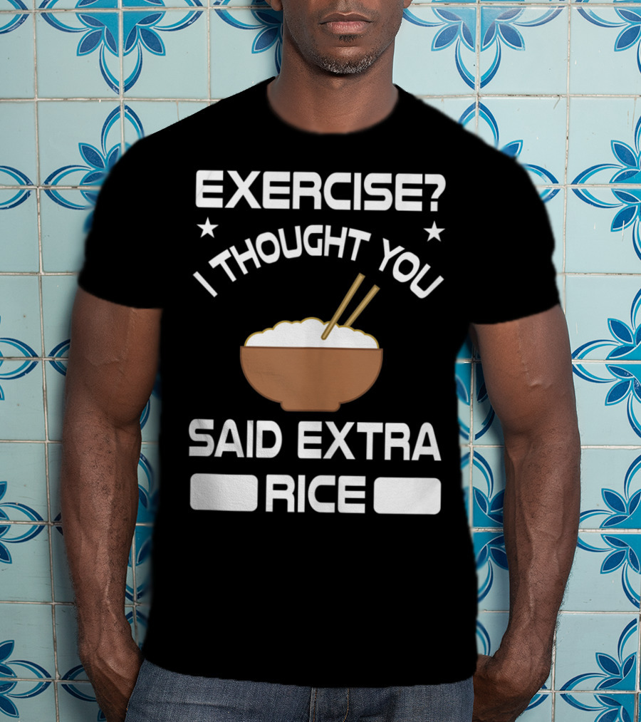 Exercise? I Thought You Said Extra Rice Bowl With Chopsticks T-Shirt