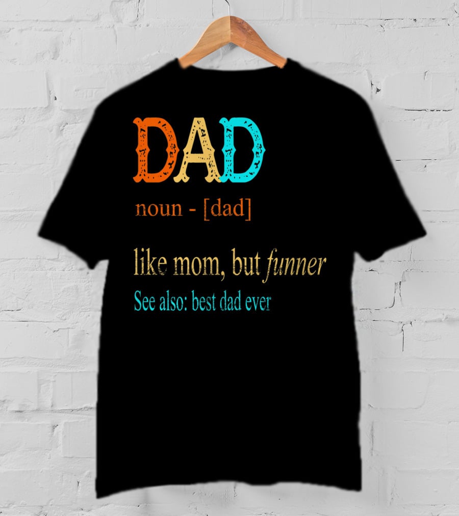 DAD Noun Dad Like Mom But Funner See Also Best Dad Ever T-Shirt