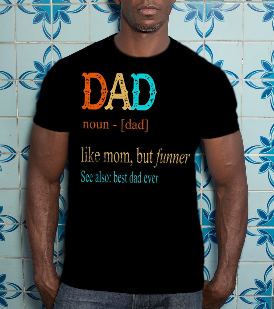 DAD Noun Dad Like Mom But Funner See Also Best Dad Ever T-Shirt