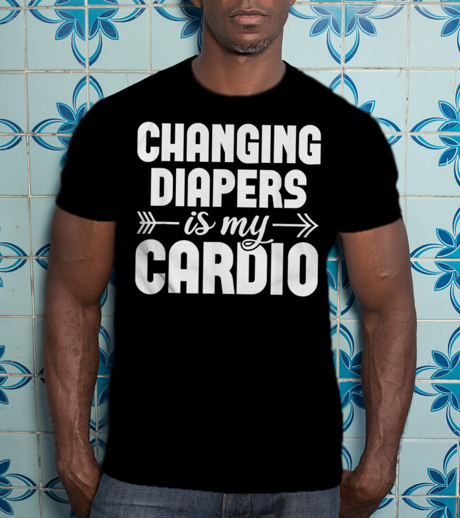 Changing Diapers Is My Cardio Daycare Provider Funny Childcare Appreciation T-Shirt
