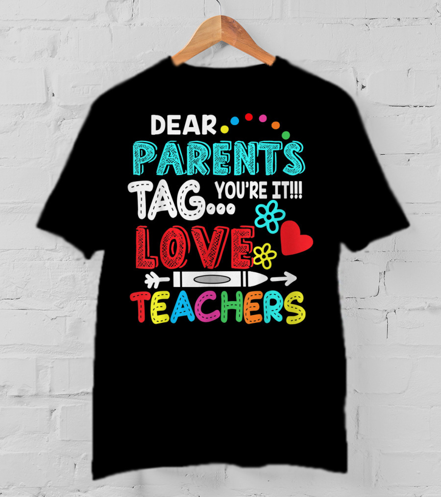 Dear Parents Tag You're It Love Teachers Flowers Crayon Heart T-Shirt