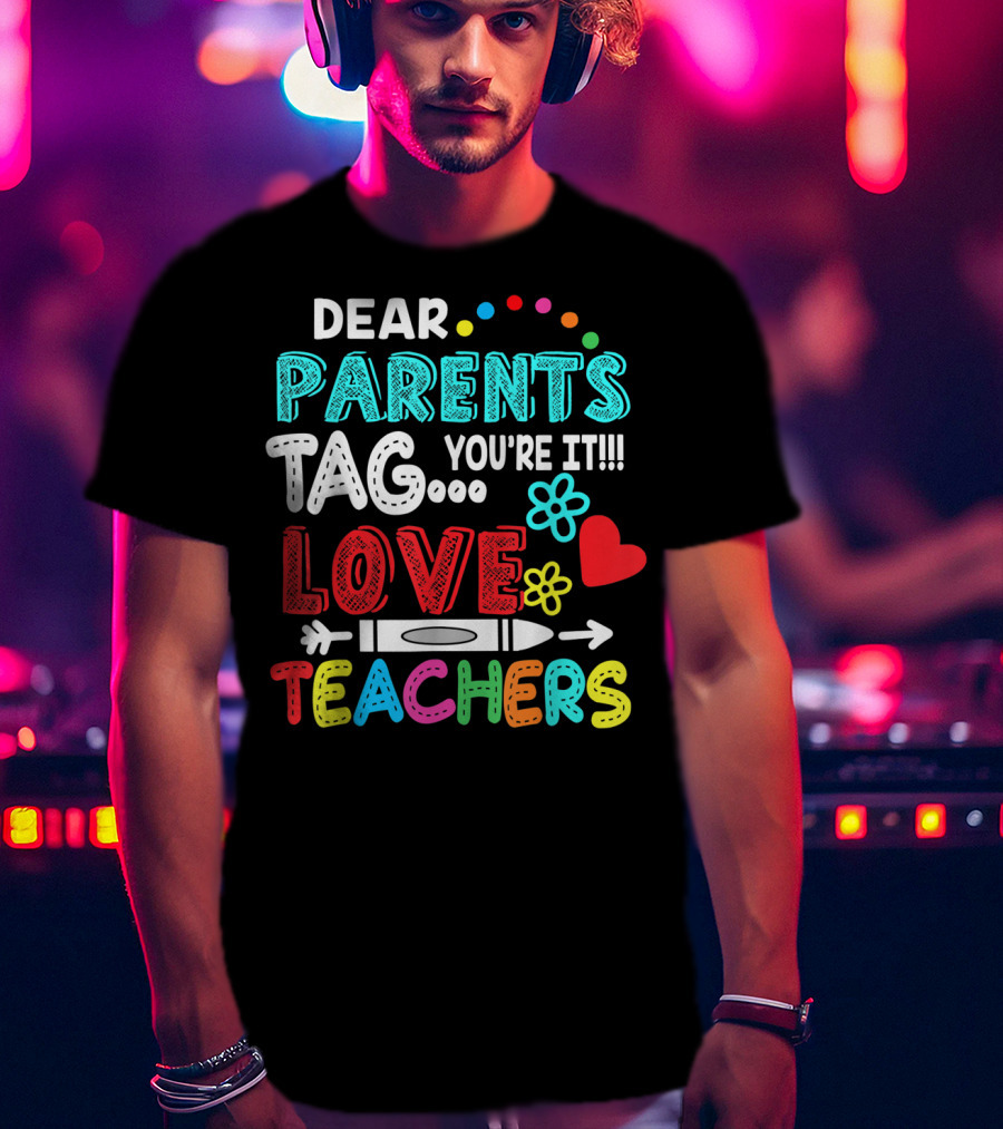 Dear Parents Tag You're It Love Teachers Flowers Crayon Heart T-Shirt