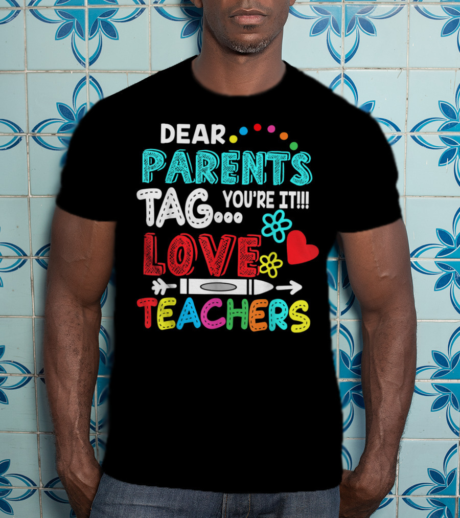 Dear Parents Tag You're It Love Teachers Flowers Crayon Heart T-Shirt