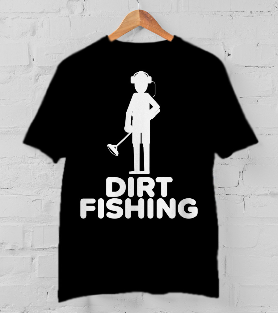 Dirt Fishing Metal Detecting Treasure Hunter Detector T-Shirt