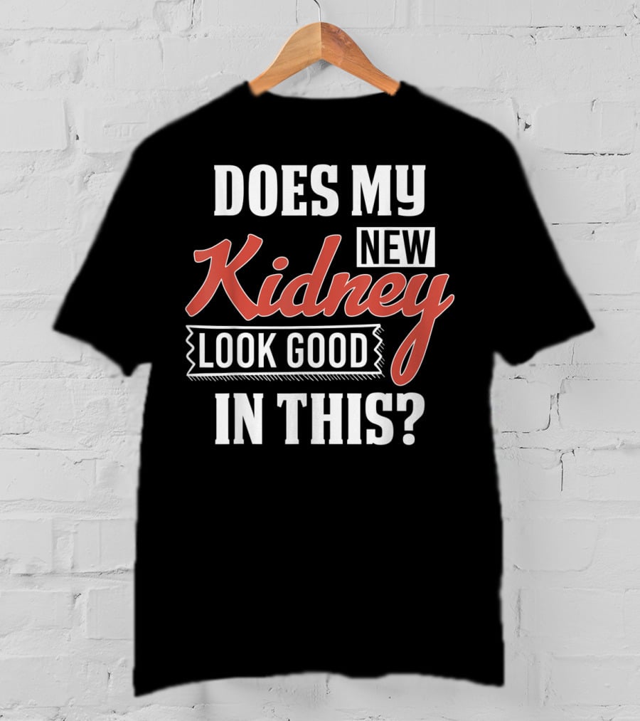 Does My New Kidney Look Good In This T-Shirt
