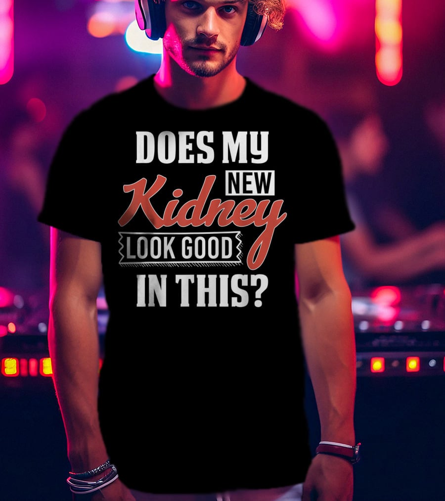 Does My New Kidney Look Good In This T-Shirt