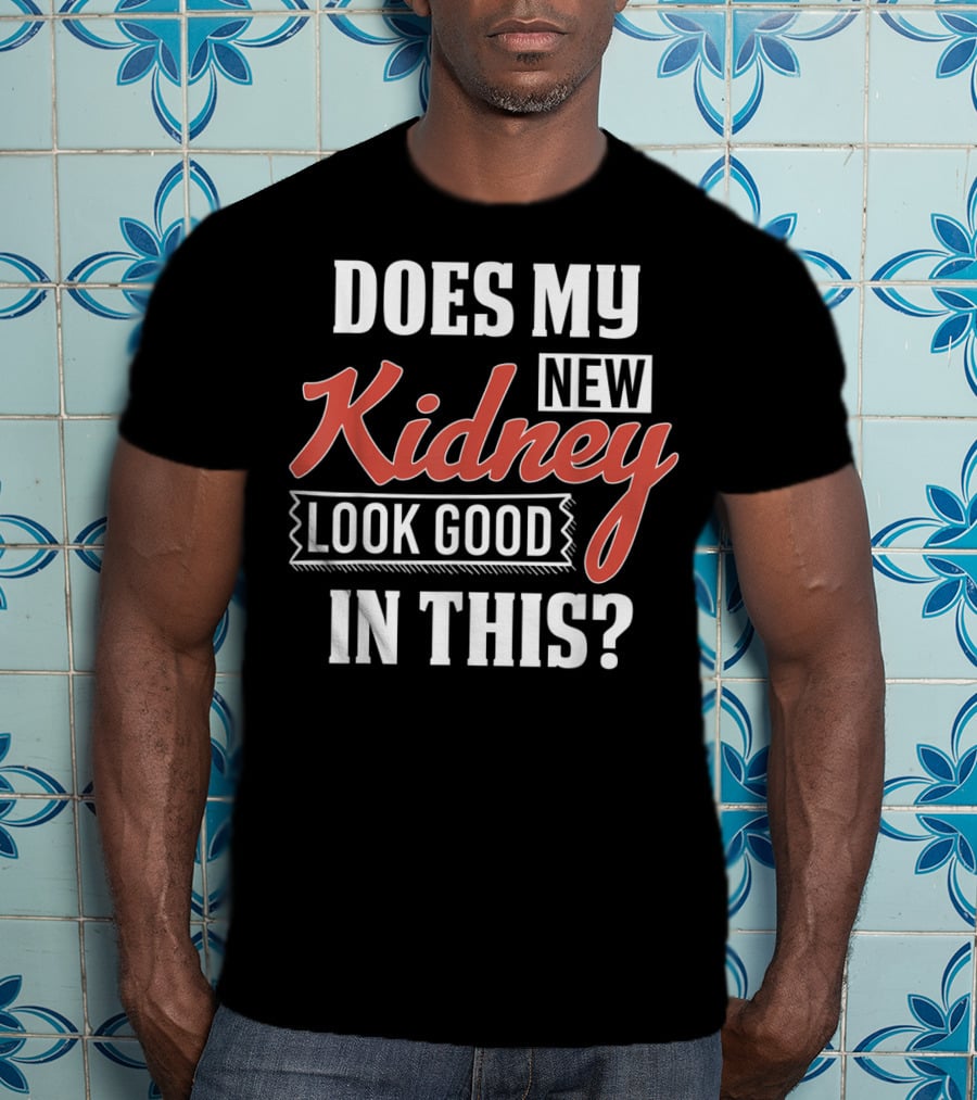 Does My New Kidney Look Good In This T-Shirt