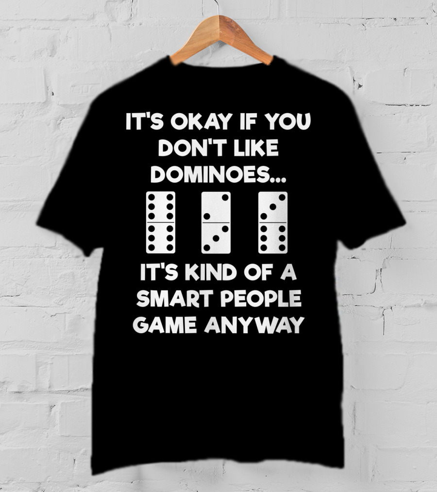 Dominoes It's Okay If You Don't Like Dominoes Smart People Game T-Shirt
