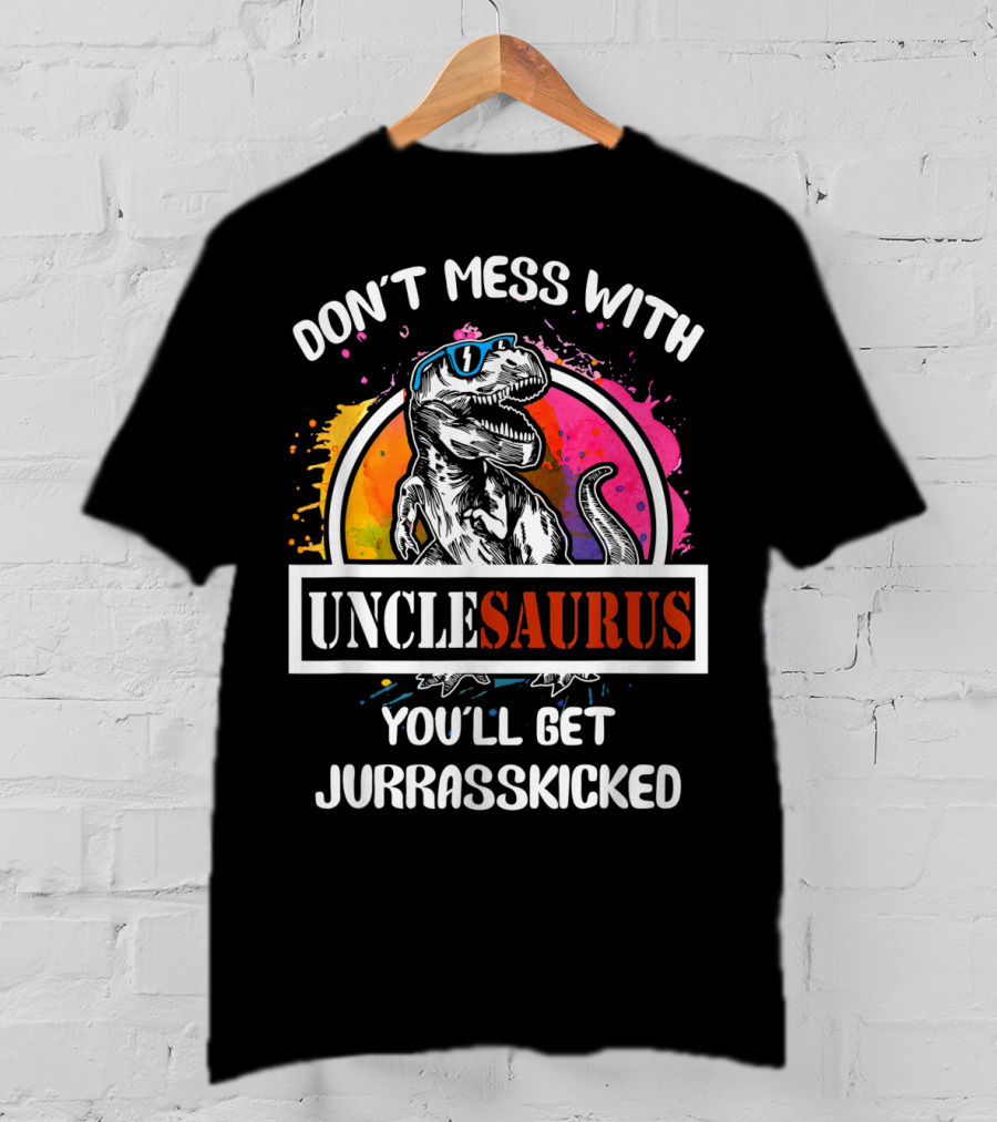 Don't Mess With Unclesaurus You'll Get Jurrasskicked T-Shirt