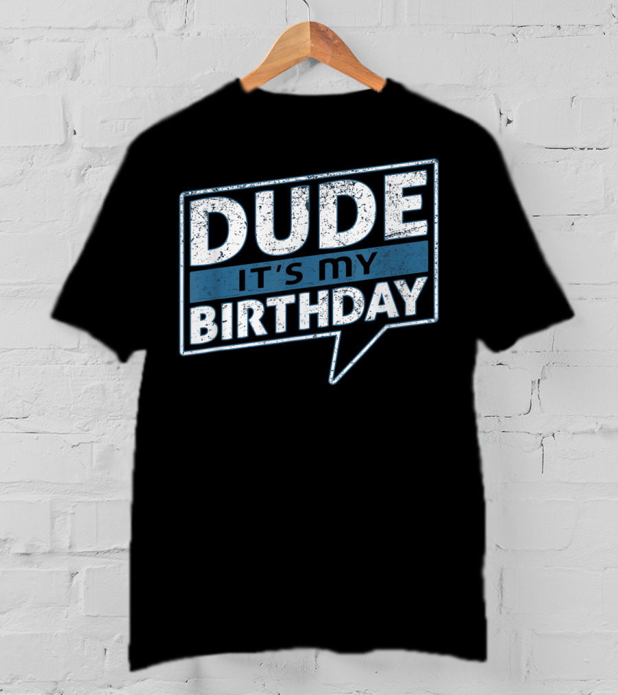 Dude It's My Birthday T-Shirt