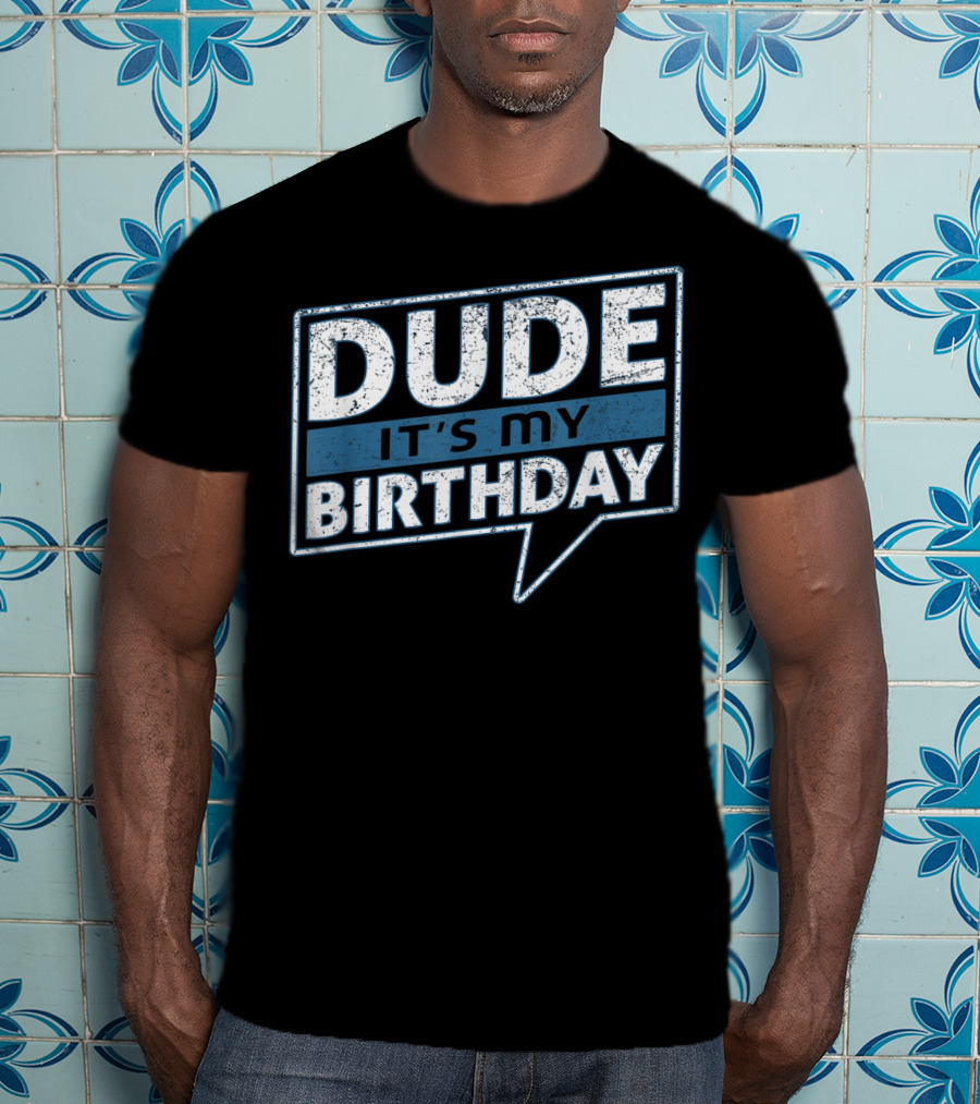 Dude It's My Birthday T-Shirt