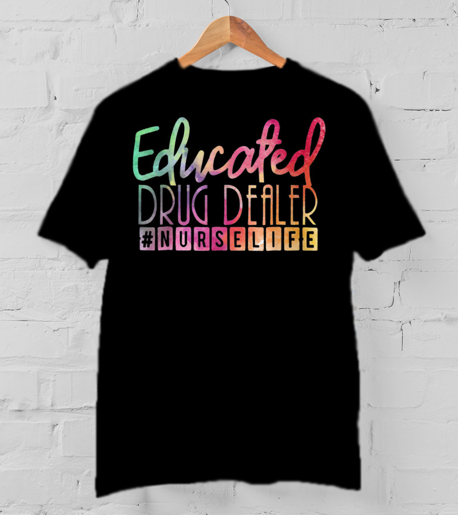 Educated Drug Dealer #NurseLife Funny Nurse Life T-Shirt