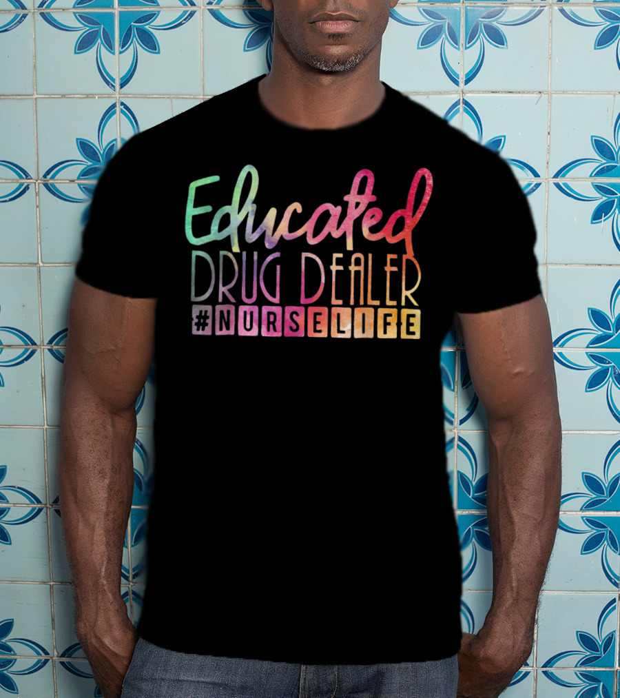 Educated Drug Dealer #NurseLife Funny Nurse Life T-Shirt