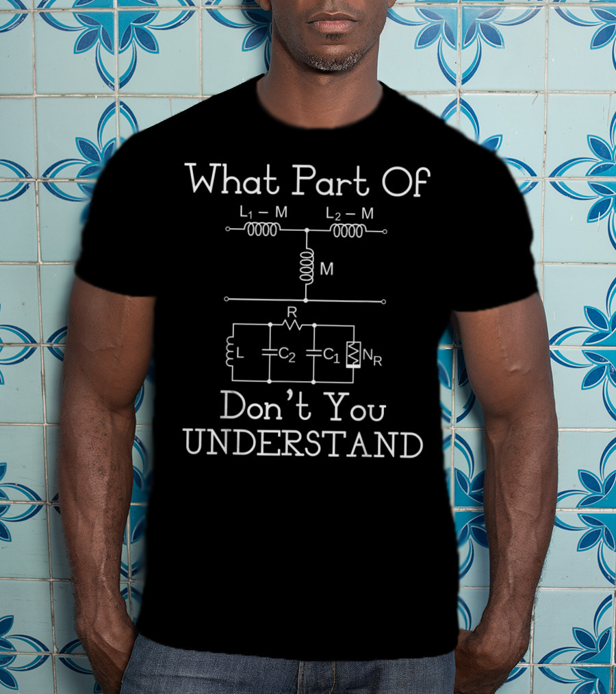 What Part Of Don’t You Understand Electrical Engineer Funny Engineering Sarcasm T-Shirt