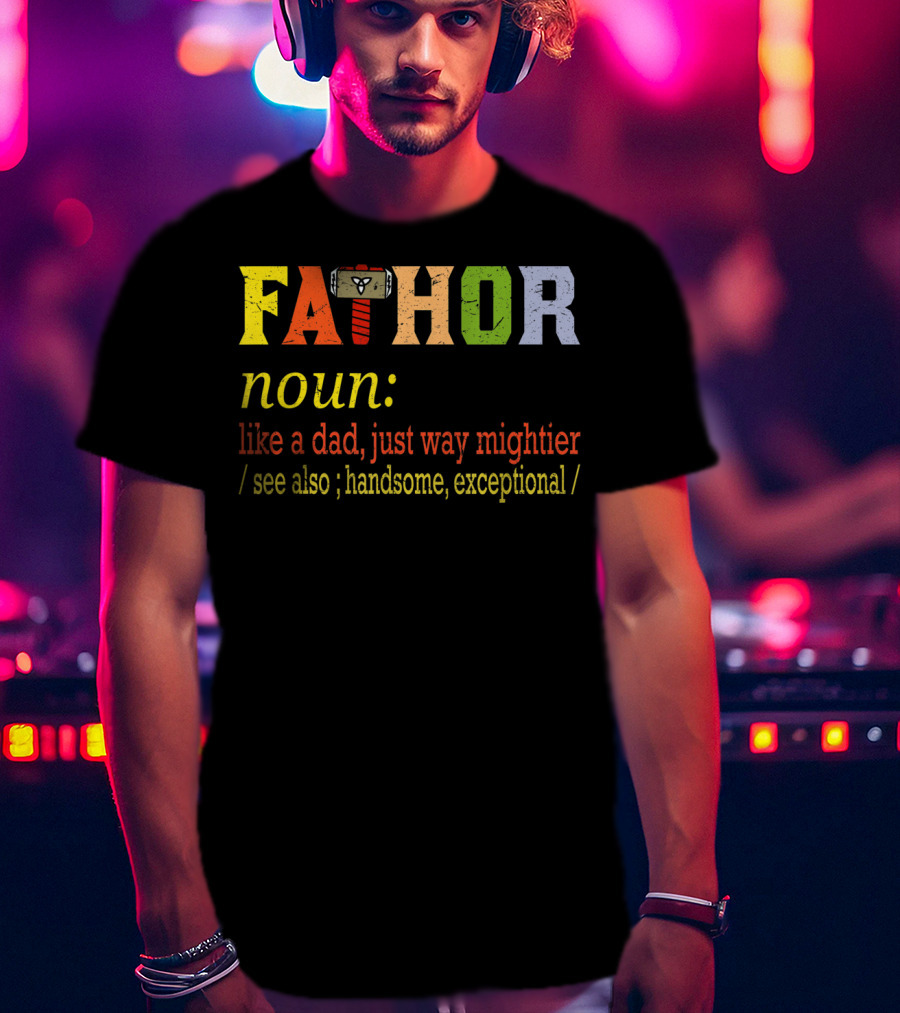 Fathor Noun Like A Dad Just Way Mightier Hammer Iconic Hero Handsome Exceptional T-Shirt