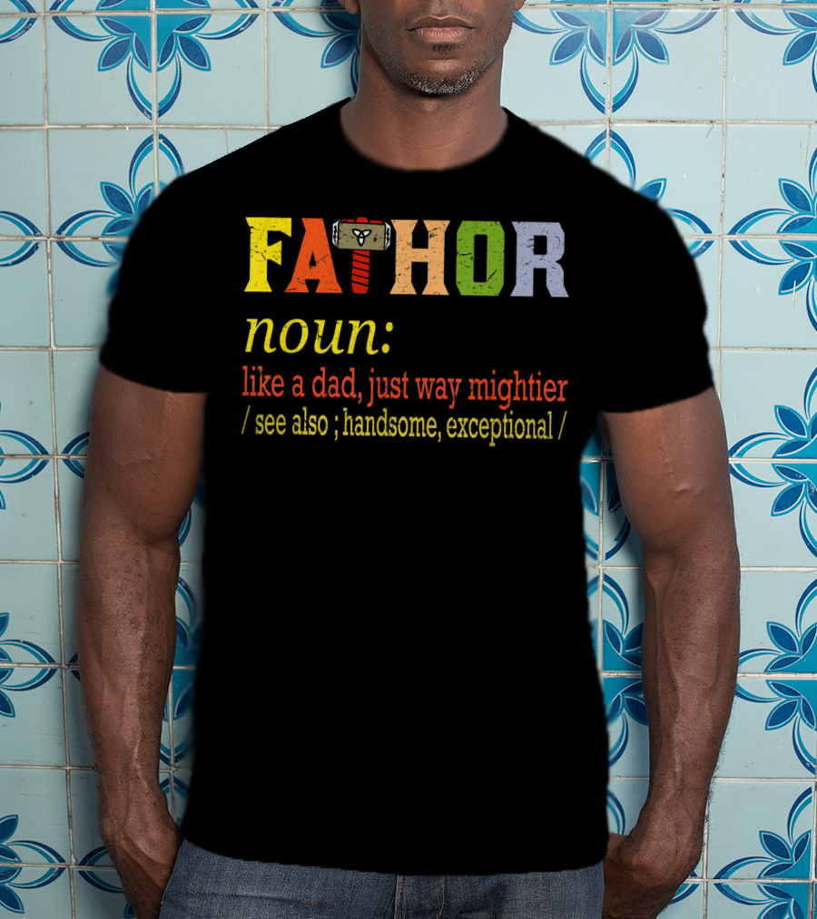 Fathor Noun Like A Dad Just Way Mightier Hammer Iconic Hero Handsome Exceptional T-Shirt