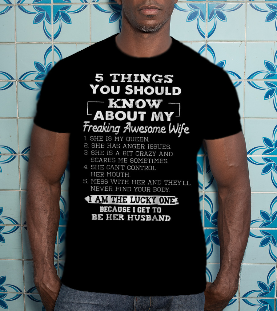 5 Things You Should Know About My Freaking Awesome Wife I Am The Lucky One Because I Get To Be Her Husband T-Shirt