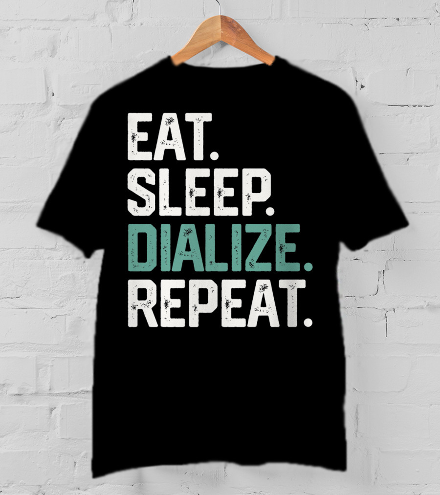 EAT SLEEP DIALIZE REPEAT Nurse Diabetes Dialysis Routine T-Shirt