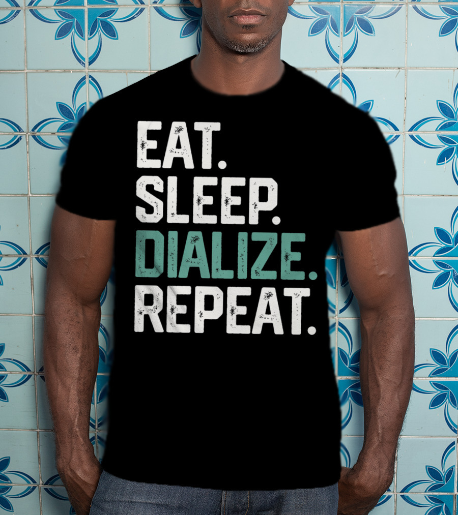 EAT SLEEP DIALIZE REPEAT Nurse Diabetes Dialysis Routine T-Shirt