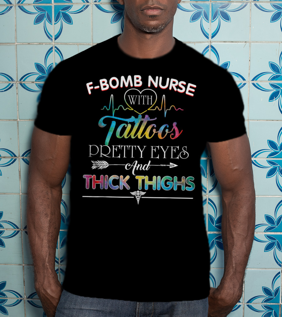 F-Bomb Nurse With Tattoos Pretty Eyes And Thick Thighs T-Shirt