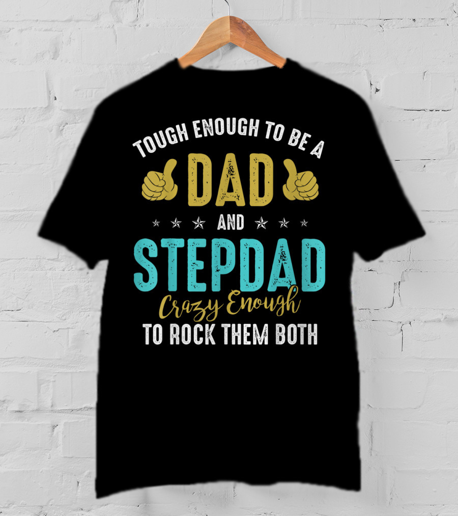 Tough Enough To Be A Dad And Stepdad Crazy Enough To Rock Them Both T-Shirt