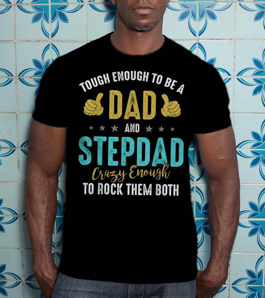 Tough Enough To Be A Dad And Stepdad Crazy Enough To Rock Them Both T-Shirt
