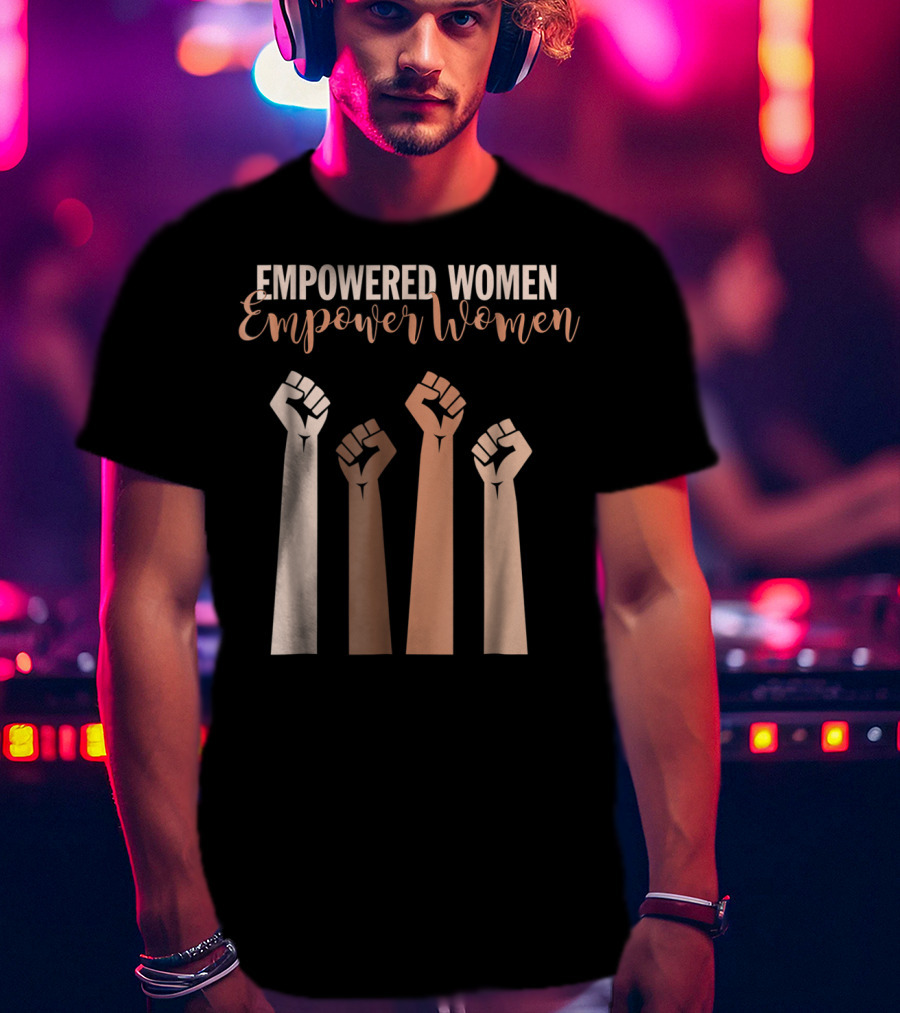 Empowered Women Empower Women Fist Raised Feminist T-Shirt