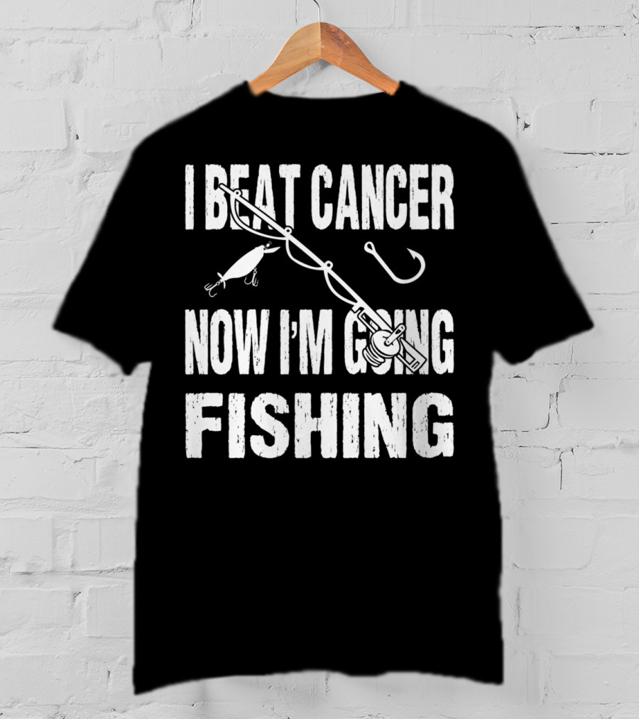 I Beat Cancer Now I'm Going Fishing T-Shirt