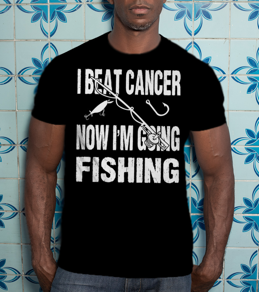 I Beat Cancer Now I'm Going Fishing T-Shirt