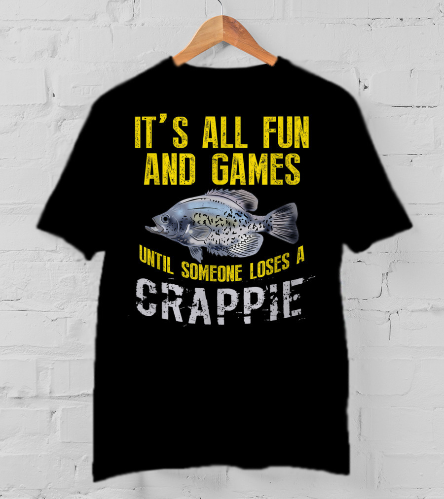 It's All Fun And Games Until Someone Loses A Crappie T-Shirt