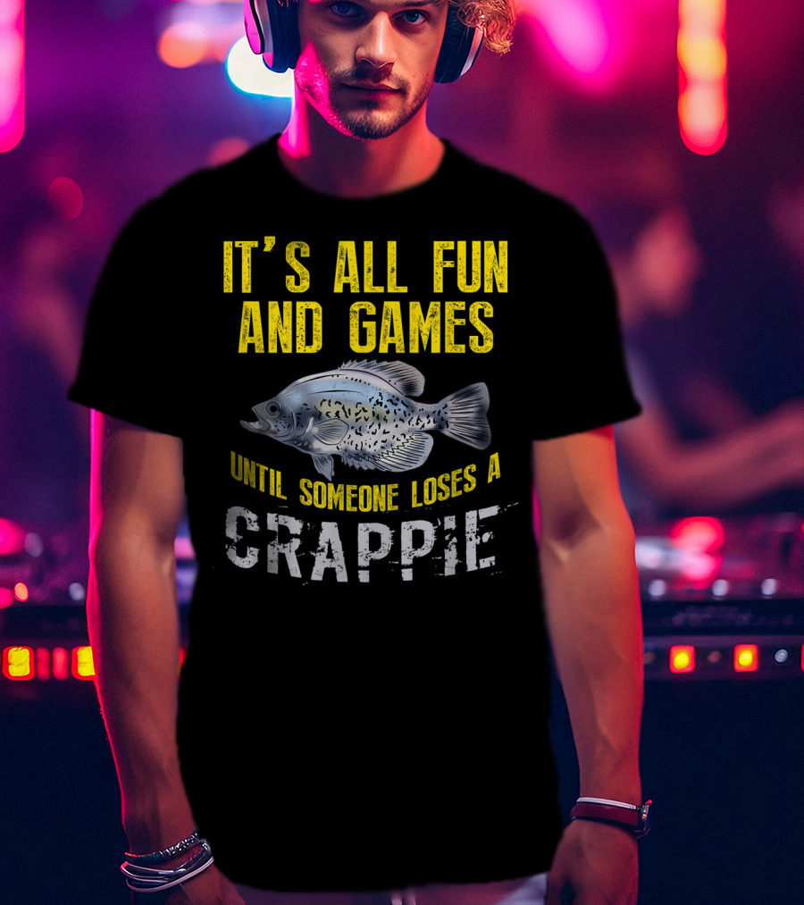 It's All Fun And Games Until Someone Loses A Crappie T-Shirt