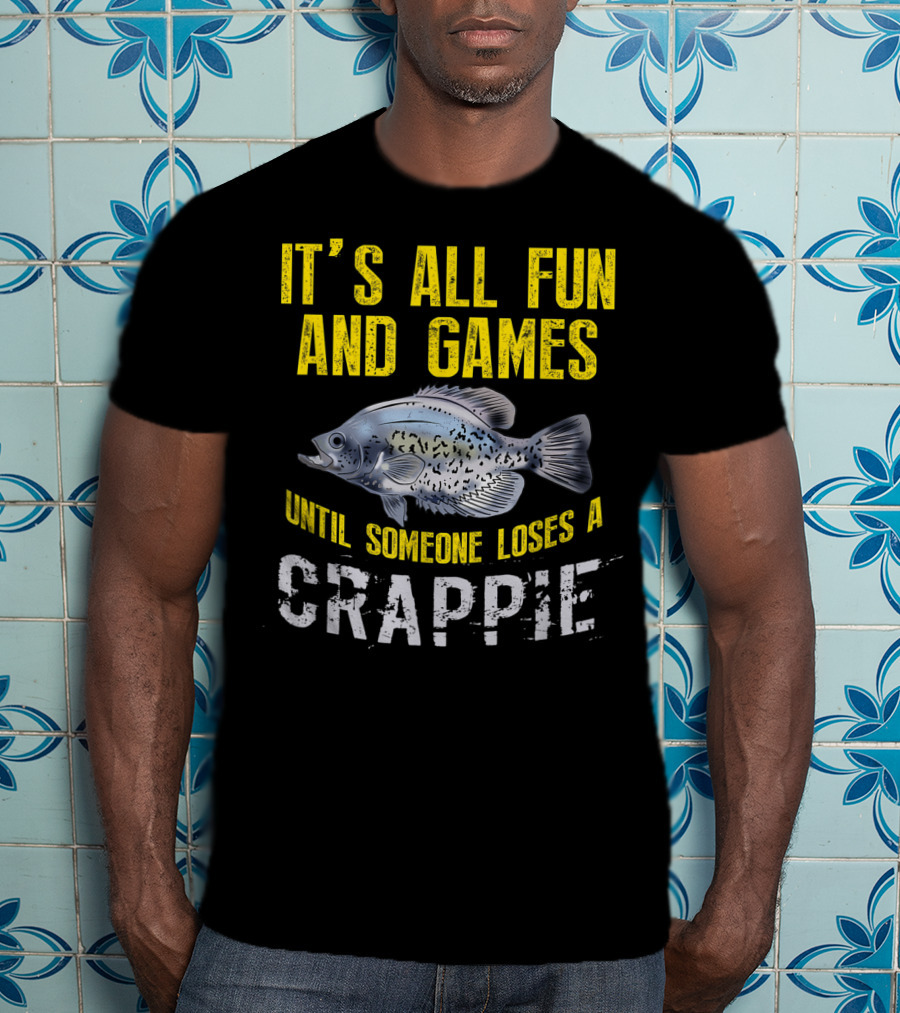 It's All Fun And Games Until Someone Loses A Crappie T-Shirt