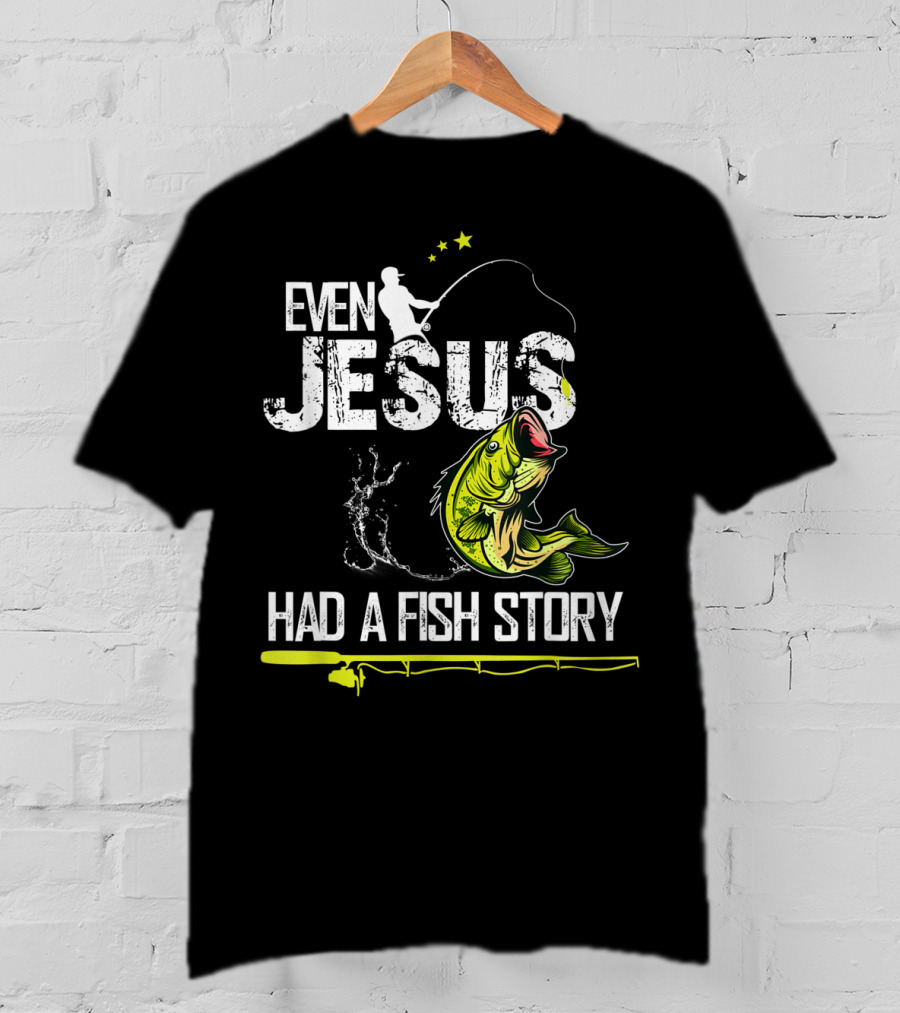 Even Jesus Had A Fish Story Angler And Bass T-Shirt
