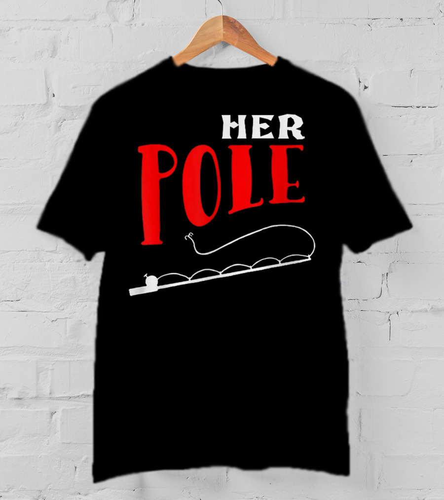 HER POLE Fishing Her Pole Fishing Couple T-Shirt