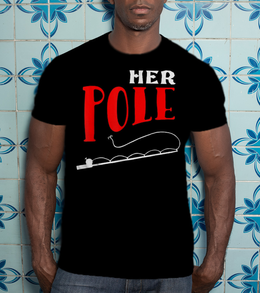 HER POLE Fishing Her Pole Fishing Couple T-Shirt