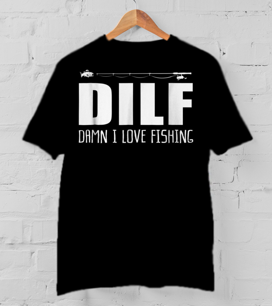 DILF Damn I Love Fishing With Fishing Rod And Fish T-Shirt