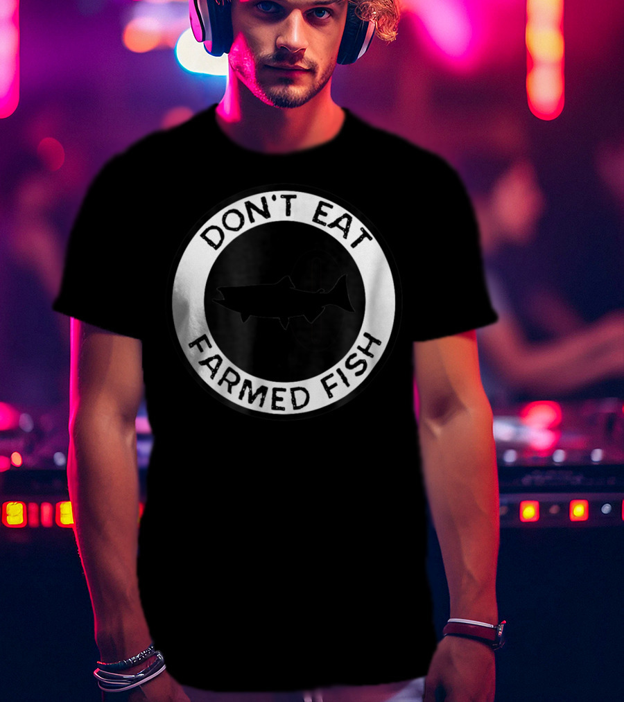 Don't Eat Farmed Fish Witty Commercial Fishing Seafood T-Shirt