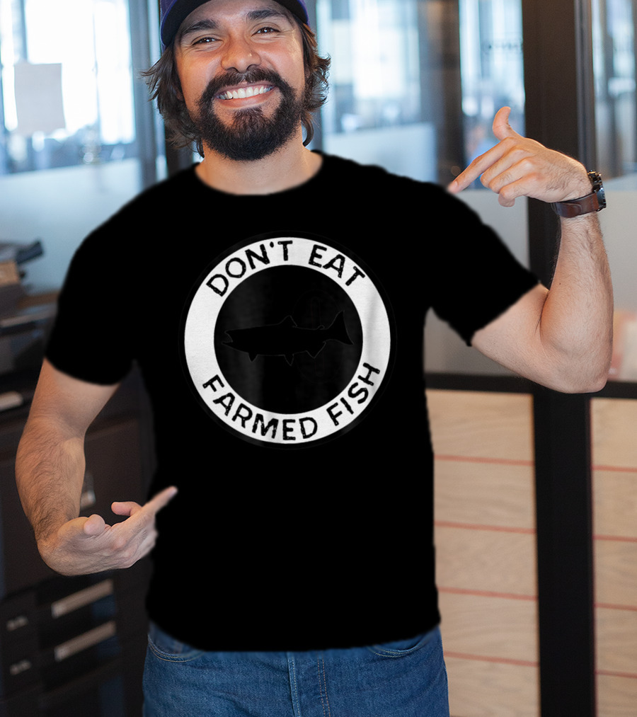 Don't Eat Farmed Fish Witty Commercial Fishing Seafood T-Shirt