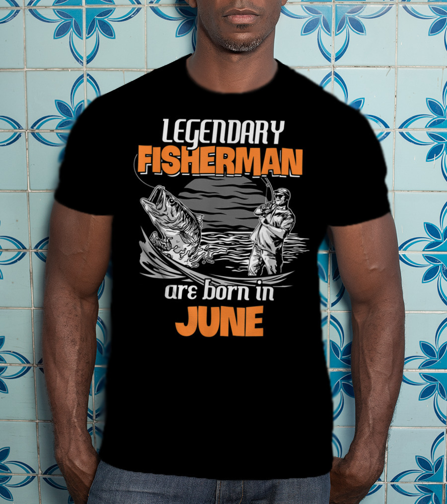 Legendary Fisherman Are Born In June T-Shirt