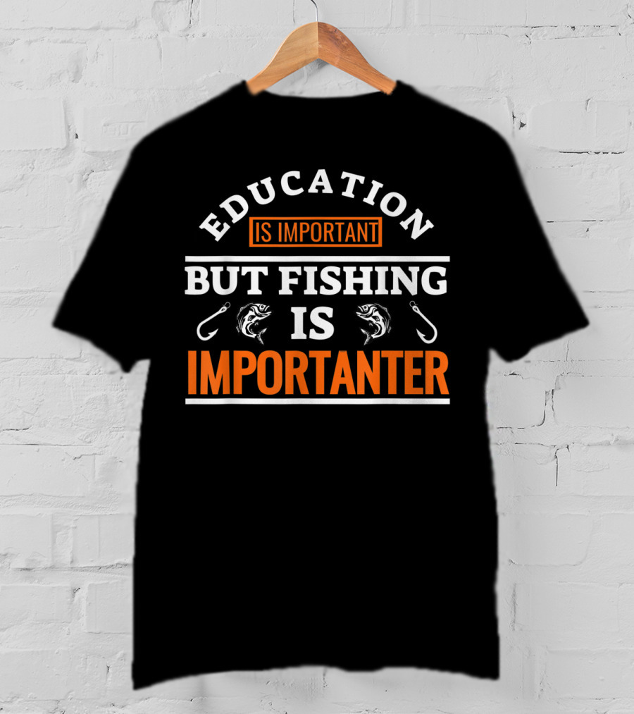 Education Is Important But Fishing Is Importanter Fish Hook T-Shirt