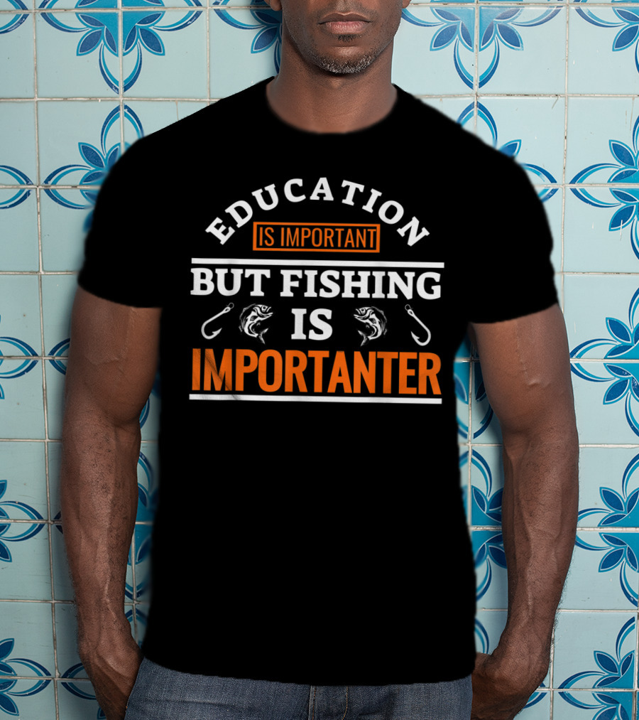 Education Is Important But Fishing Is Importanter Fish Hook T-Shirt