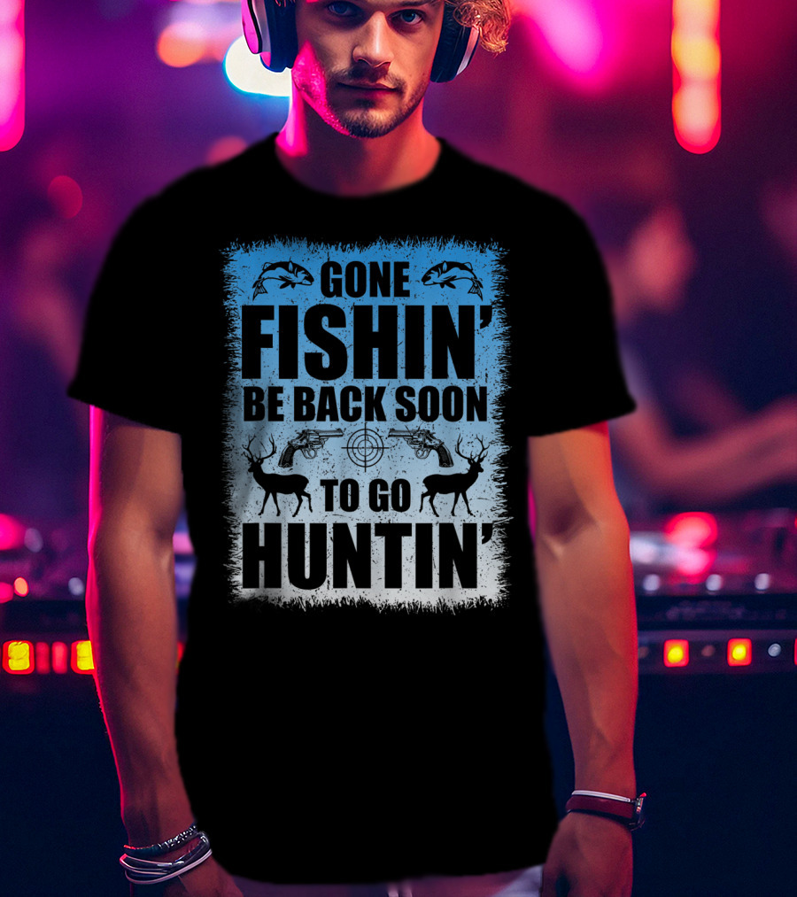 Gone Fishin' Be Back Soon To Go Huntin' Funny Hunters With Fish And Deer T-Shirt