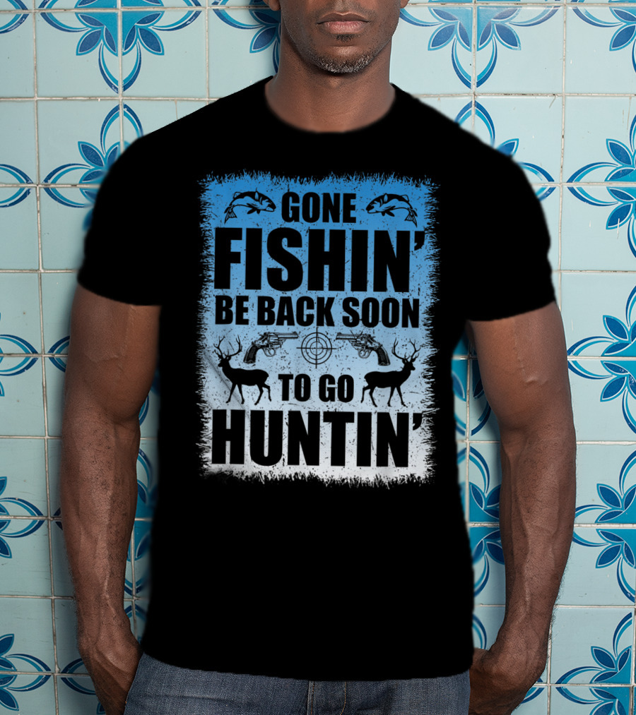 Gone Fishin' Be Back Soon To Go Huntin' Funny Hunters With Fish And Deer T-Shirt